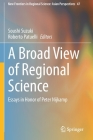 A Broad View of Regional Science: Essays in Honor of Peter Nijkamp (New Frontiers in Regional Science: Asian Perspectives #47) By Soushi Suzuki (Editor), Roberto Patuelli (Editor) Cover Image
