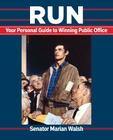 Run: Your Personal Guide to Winning Public Office By Marian Walsh Cover Image