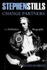 Stephen Stills Change Partners: The Definitive Biography By David Roberts Cover Image