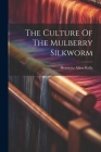 The Culture Of The Mulberry Silkworm Cover Image