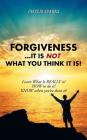 Forgiveness ... It Is NOT What You Think It Is!: Learn What It REALLY is! HOW to do it! KNOW when you've done it! By Phylis Clay Sparks Cover Image