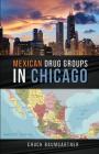 Mexican Drug Groups in Chicago By Chuck Baumgartner Cover Image