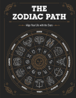 The Zodiac Path: Align Your Life with the Stars By Publications International Ltd Cover Image
