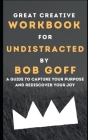 Workbook for Undistracted by Bob Goff: A Guide to Capture your Purpose and Discover your Joy By Great Creative Cover Image