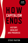 How Capitalism Ends: History, Ideology and Progress By Steve Paxton Cover Image