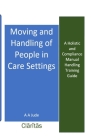 Moving and Handling of People in Care Settings: A Holistic and Compliance Manual Handling Training Guide By A. A. Jude Cover Image