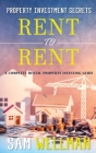 Property Investment Secrets - Rent to Rent: A Complete Rental Property Investing Guide: Using HMO's and Sub-Letting to Build a Passive Income and Achi Cover Image