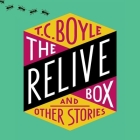 The Relive Box and Other Stories By T. C. Boyle (Read by) Cover Image