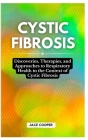 Cystic Fibrosis: Discoveries, Therapies, and Approaches to Respiratory Health in the Context of Cystic Fibrosis By Jace Cooper Cover Image