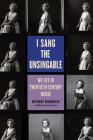 I Sang the Unsingable: My Life in Twentieth-Century Music By Bethany Beardslee, Minna Zallman Proctor, Minna Zallman Proctor (With) Cover Image