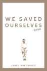 We Saved Ourselves, Kinda By Larry M. Arrowood Cover Image