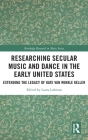 Researching Secular Music and Dance in the Early United States: Extending the Legacy of Kate Van Winkle Keller (Routledge Research in Music) By Laura Lohman (Editor) Cover Image
