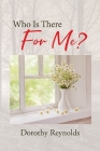 Who Is There For Me? By Dorothy Reynolds Cover Image