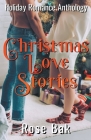 Christmas Love Stories: A Holiday Romance Anthology By Rose Bak Cover Image