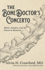 The Bone Doctor's Concerto: Music, Surgery, and the Pieces in Between By Alvin Crawford Cover Image