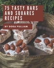 75 Tasty Bars and Squares Recipes: Welcome to Bars and Squares Cookbook By Dora Pulliam Cover Image