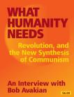 WHAT HUMANITY NEEDS Revolution, and the New Synthesis of Communism By Bob Avakian Cover Image