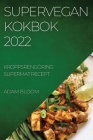 Supervegan Kokbok 2022: Kroppsrengöring Supermat Recept By Adam Bloom Cover Image
