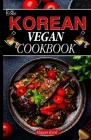 The Korean Vegan Cookbook: Delicious Plant-based Korean Cuisine: Explore the Flavors of Veganism By Megan Byrd Cover Image