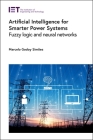 Artificial Intelligence for Smarter Power Systems: Fuzzy Logic and Neural Networks (Energy Engineering) By Marcelo Godoy Simões Cover Image