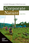 Corporate Nature: An Insider's Ethnography of Global Conservation (Critical Green Engagements: Investigating the Green Economy and its Alternatives) By Sarah Milne Cover Image