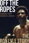 Off the Ropes: The Ron Lyle Story By Candace Toft, Al Bernstein (Foreword by) Cover Image