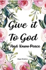Give it To God And Know Peace: Prayer Journal and Anti-Anxiety Notebook with Supportive, Uplifting Bible Verses for Mental, Physical, Emotional Healt By Hope Winters Cover Image