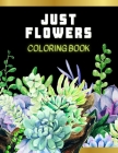 Flowers Coloring Book: Just Flowers Coloring Book For Adults And Teens Featuring a Variety of Flower Designs And Patterns By Dan Roberts Cover Image