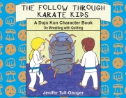 The Follow Through Karate Kids: A Dojo Kun Character Book on Wrestling with Quitting By Tull-Gauger, Tull-Gauger (Illustrator) Cover Image