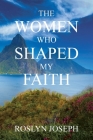 The Women Who Shaped My Faith By Roslyn Joseph Cover Image