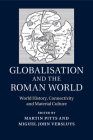 Globalisation and the Roman World: World History, Connectivity and Material Culture By Martin Pitts (Editor), Miguel John Versluys (Editor) Cover Image