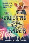 The Circus Pig and the Kaiser: A Novel: Based on a Strange But True Event By Carolyn Kay Brancato Cover Image