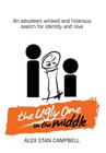 The Ugly One in the Middle: An Adoptee's Wicked and Witty Search for Identity and Love By Alex Stan Campbell Cover Image