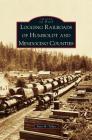 Logging Railroads of Humboldt and Mendocino Counties By Katy M. Tahja Cover Image