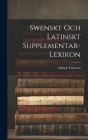 Swenskt Och Latinskt Supplementar-Lexikon By Adolph Törneros Cover Image