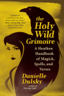 The Holy Wild Grimoire: A Heathen Handbook of Magick, Spells, and Verses By Danielle Dulsky Cover Image