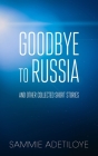 Goodbye to Russia: And Other Collected Short Stories By Sammie Adetiloye Cover Image