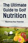 The Ultimate Guide to Golf Nutrition: Maximize Your Potential By Correa (Certified Sports Nutritionist) Cover Image