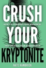 Crush Your Kryptonite: How to Conquer Your Weakness and Unleash Your Superpower By Nate Hambrick Cover Image