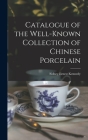 Catalogue of the Well-known Collection of Chinese Porcelain By Sidney Ernest Kennedy Cover Image
