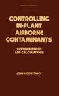 Controlling In-Plant Airborne Contaminants: Systems Design and Calculations (Mechanical Engineering #21) By Constance Cover Image