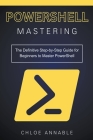 Mastering PowerShell: The Definitive Step-by-Step Guide for Beginners to Master PowerShell Cover Image