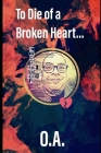 To Die of a Broken Heart... By Oliver Allen Cover Image