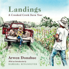 Landings: A Crooked Creek Farm Year By Arwen Donahue, Barbara Kingsolver (Foreword by) Cover Image