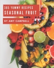 365 Yummy Seasonal Fruit Recipes: Seasonal Fruit Cookbook - All The Best Recipes You Need are Here! By Amy Campbell Cover Image