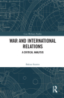 War and International Relations: A Critical Analysis (Cass Military Studies) By Balazs Szanto Cover Image