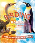 Birding for Babies: Birds Around the World: An Opposites Book Cover Image