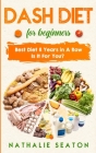 DASH DIET For Beginners: Best Diet 8 Years in a Row: Is It For You? By Nathalie Seaton Cover Image