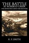 The Battle at Rosebud Creek: The Sister who Saved her Brother By K. P. Smith Cover Image