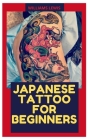 Japanese Tattoo for Beginners: Everything you need to know about Japanese tattooing By Williams Lewis Cover Image